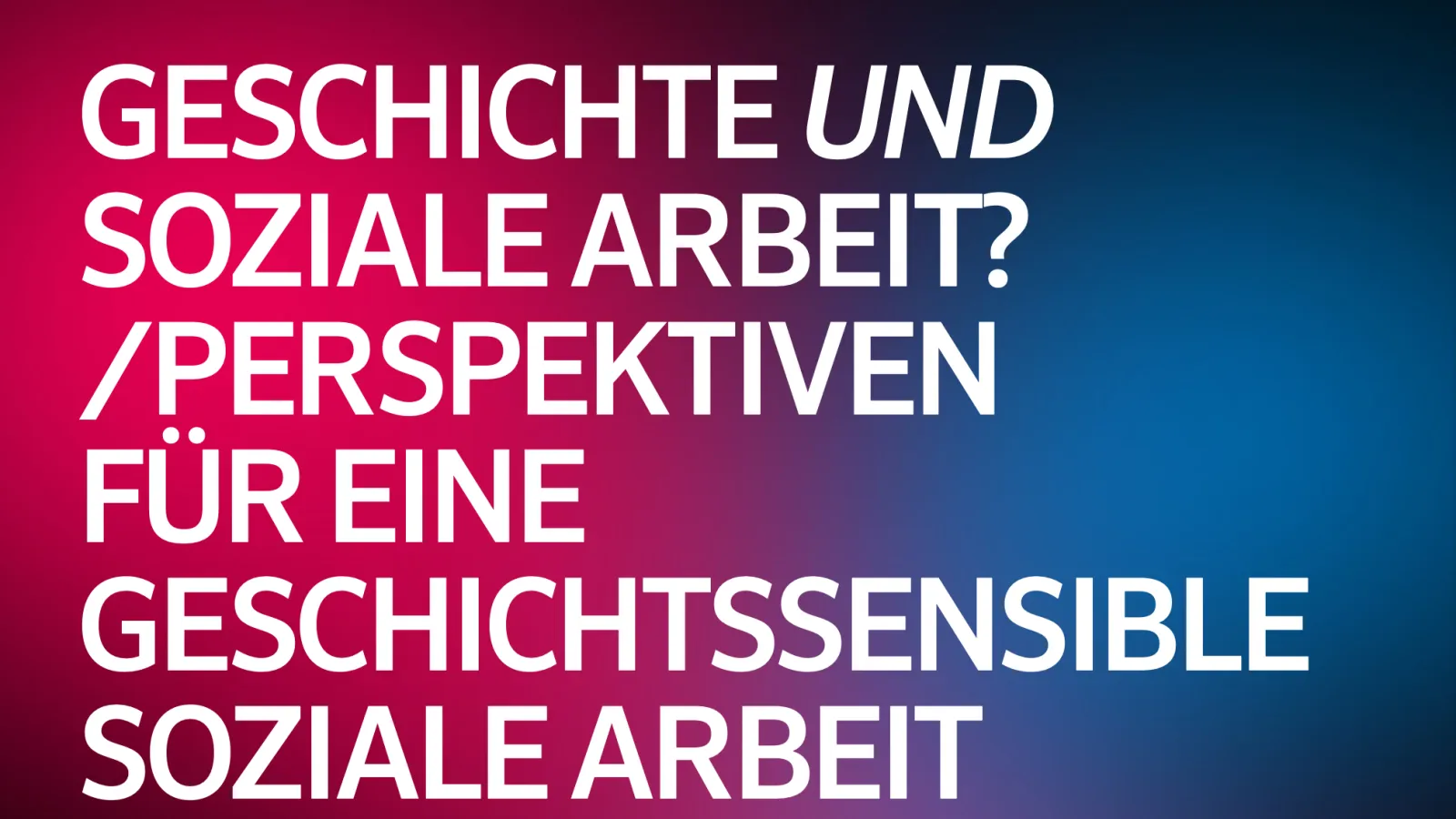 Geschichte und Soziale Arbeit? Perspektiven für eine Geschichtssensible Arbeit