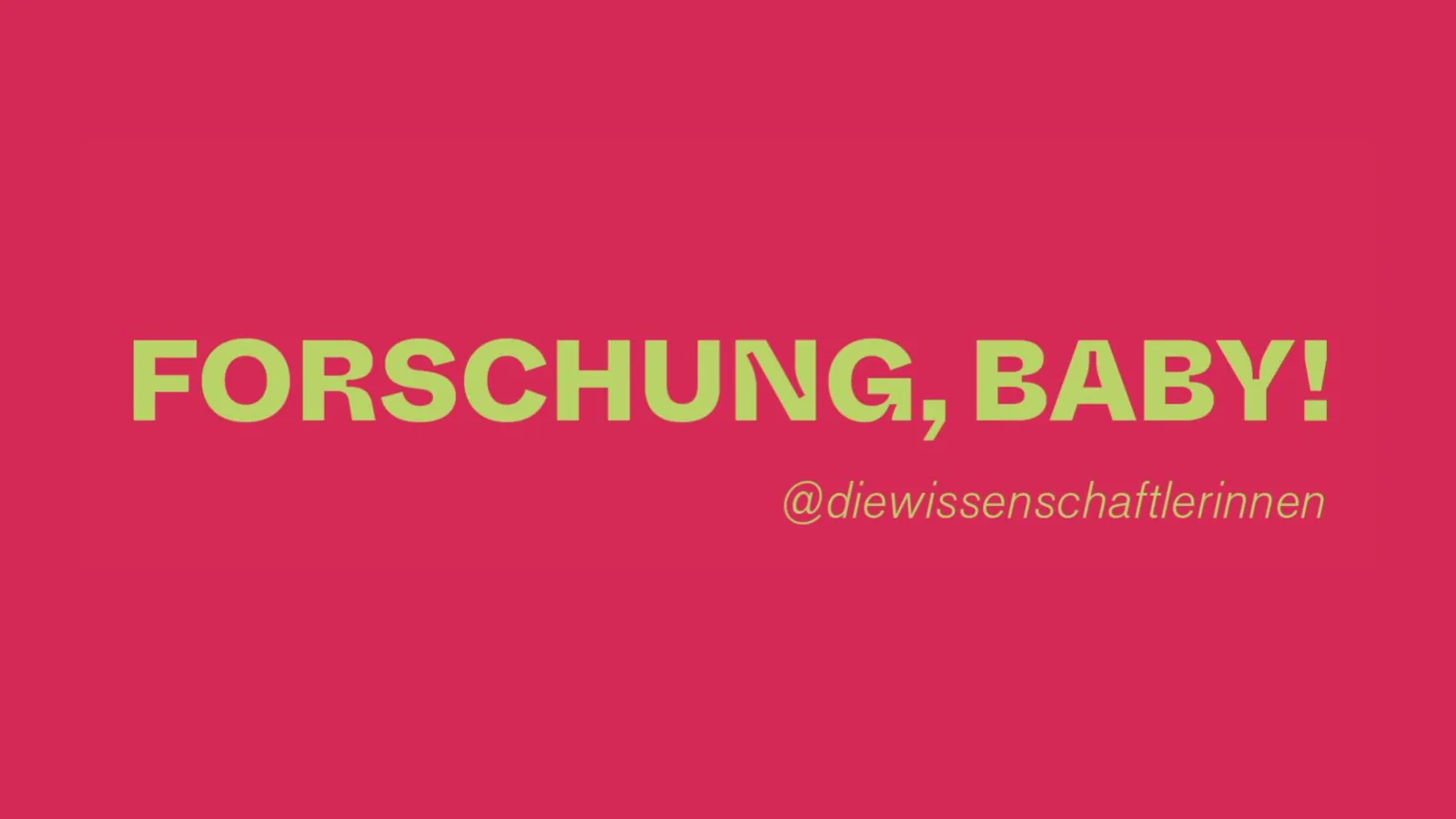 "Forschung, Baby!" @diewissenschaftlerinnen