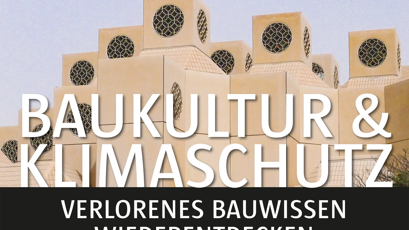 "Baukultur und Klimaschutz - Verlorenes Bauwissen wiederentdecken"; im Hintergrund die Qatar University in Dohar