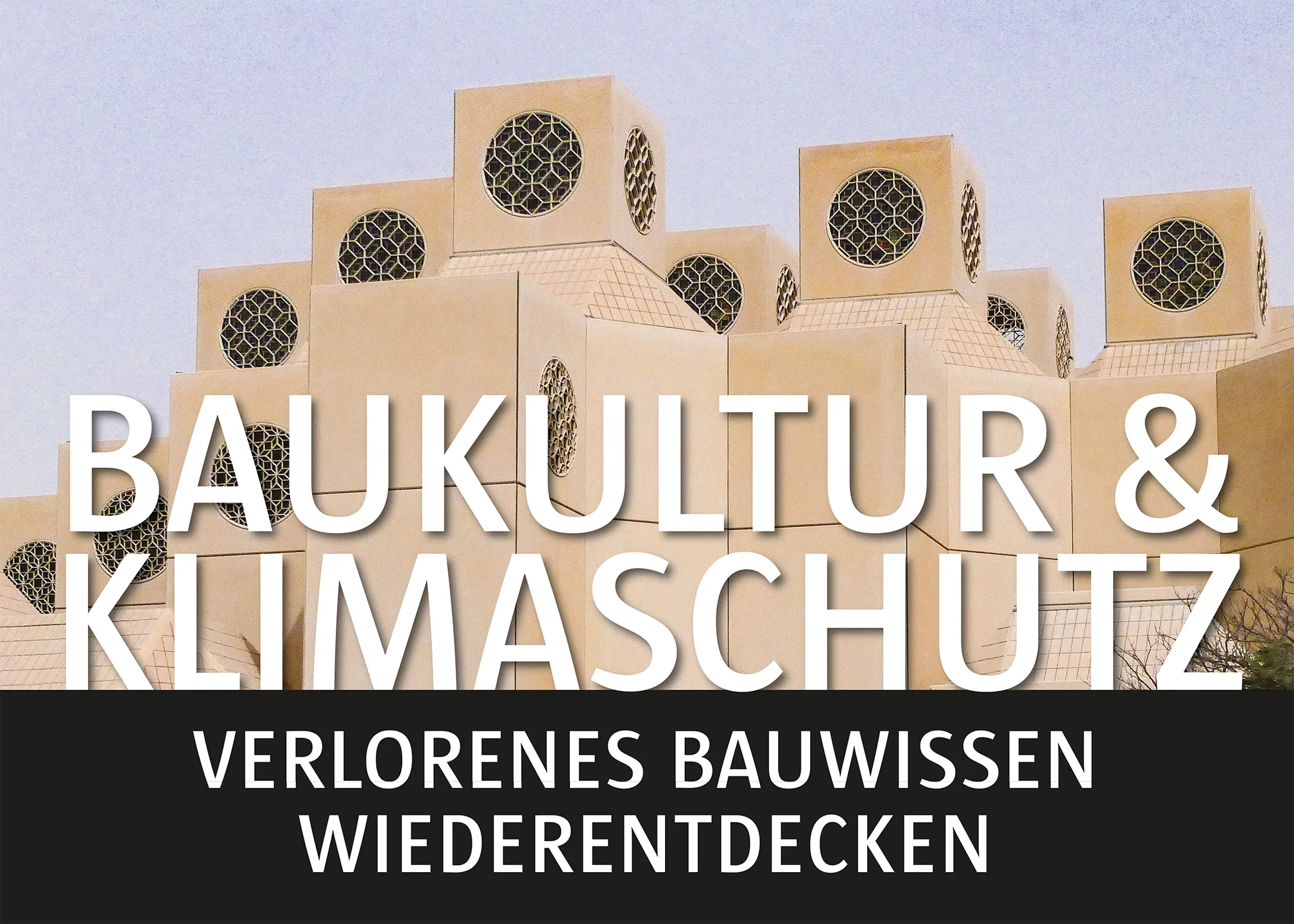 "Baukultur und Klimaschutz - Verlorenes Bauwissen wiederentdecken"; im Hintergrund die Qatar University in Dohar